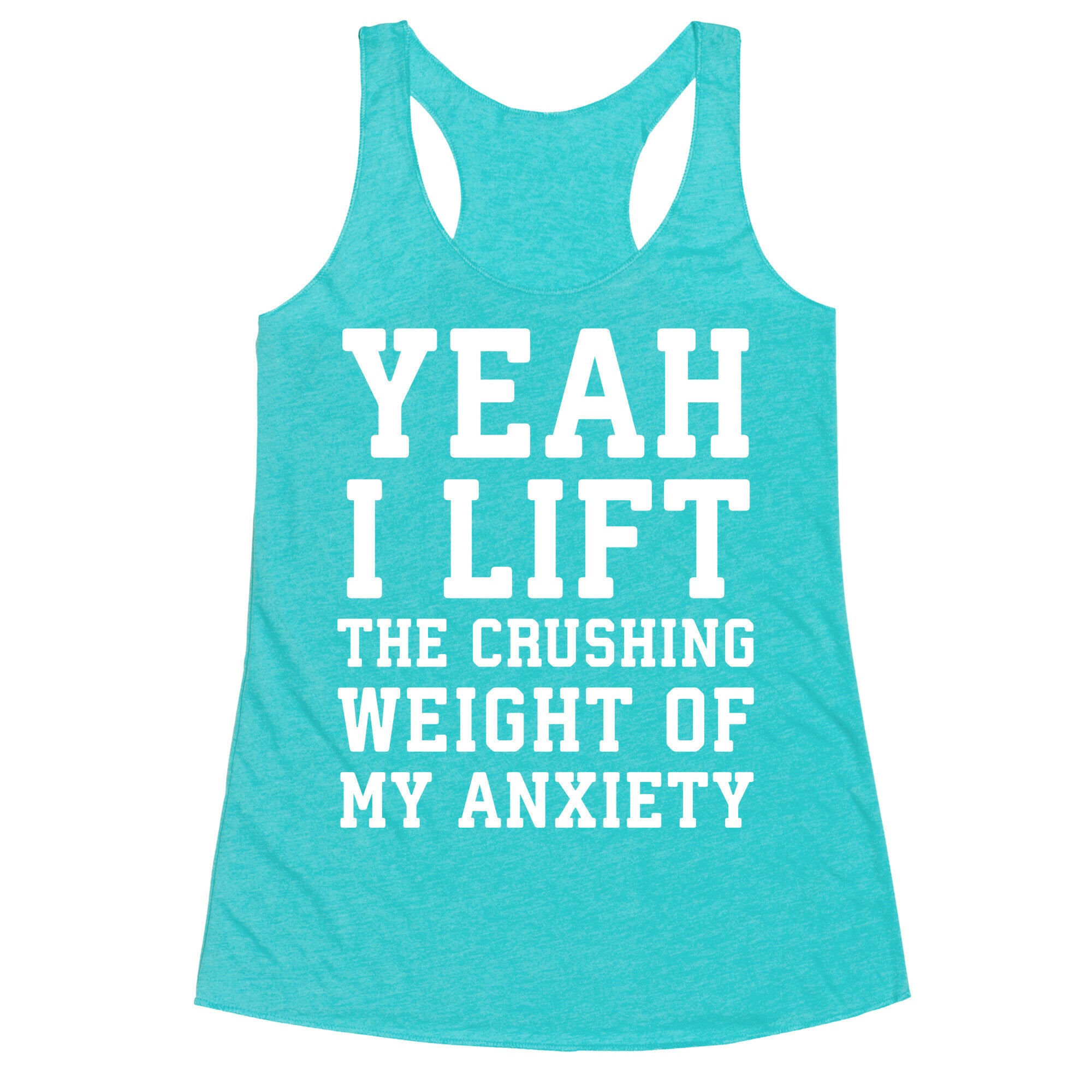 Yeah I Lift, The Crushing Weight Of My Anxiety Racerback Tank